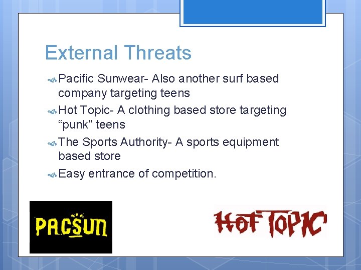 External Threats Pacific Sunwear- Also another surf based company targeting teens Hot Topic- A