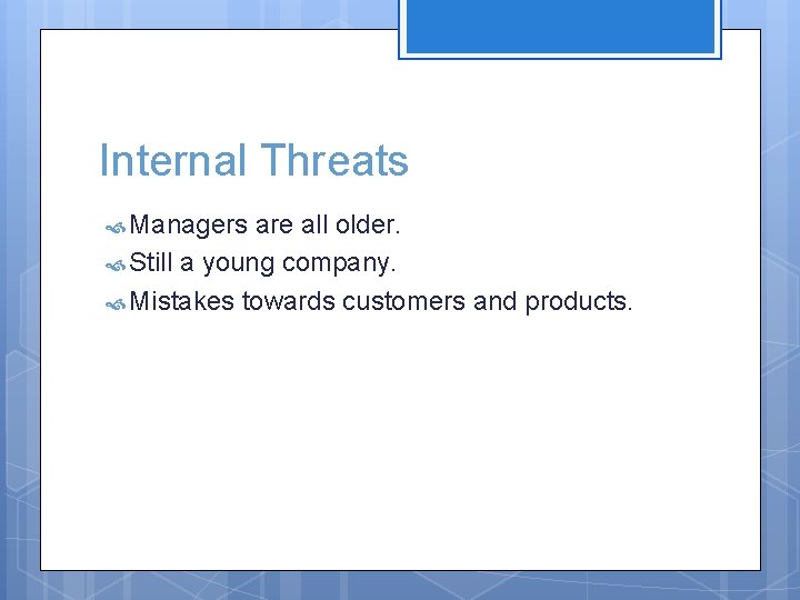 Internal Threats Managers are all older. Still a young company. Mistakes towards customers and