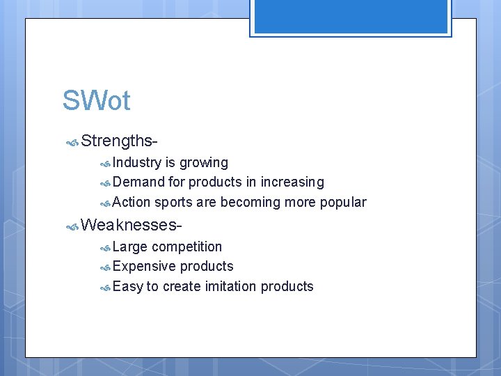 SWot Strengths Industry is growing Demand for products in increasing Action sports are becoming