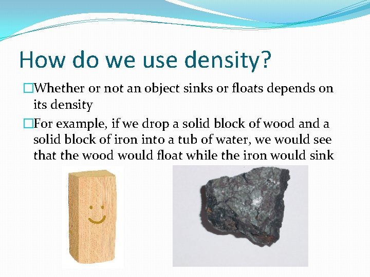 How do we use density? �Whether or not an object sinks or floats depends