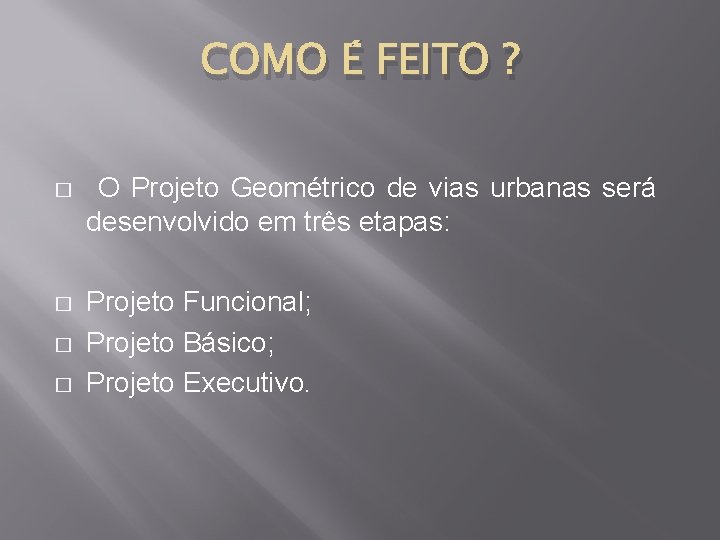 COMO É FEITO ? � O Projeto Geométrico de vias urbanas será desenvolvido em