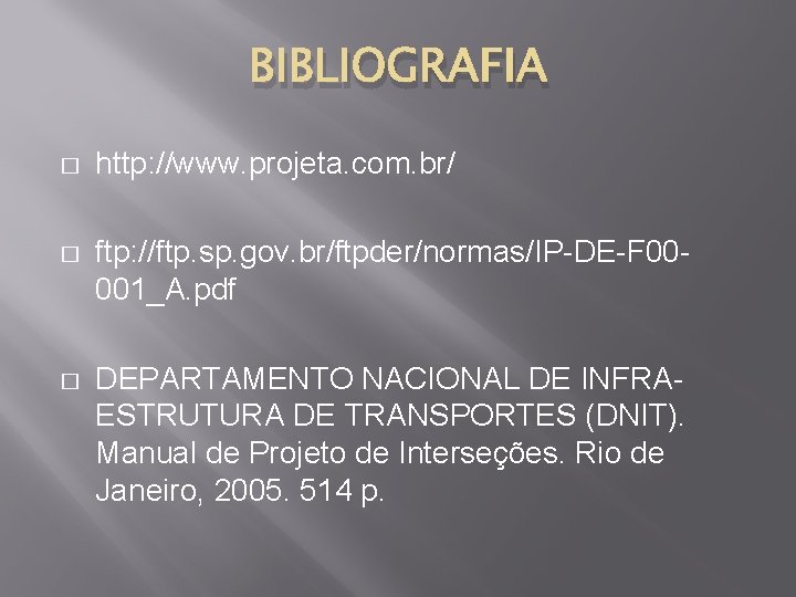 BIBLIOGRAFIA � http: //www. projeta. com. br/ � ftp: //ftp. sp. gov. br/ftpder/normas/IP-DE-F 00001_A.