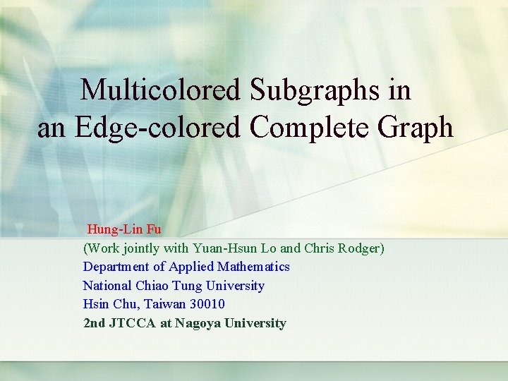 Multicolored Subgraphs in an Edge-colored Complete Graph Hung-Lin Fu (Work jointly with Yuan-Hsun Lo