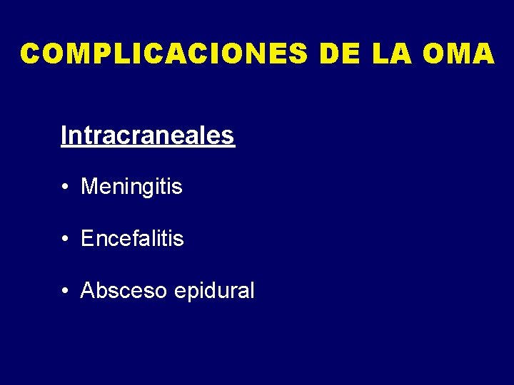 COMPLICACIONES DE LA OMA Intracraneales • Meningitis • Encefalitis • Absceso epidural 
