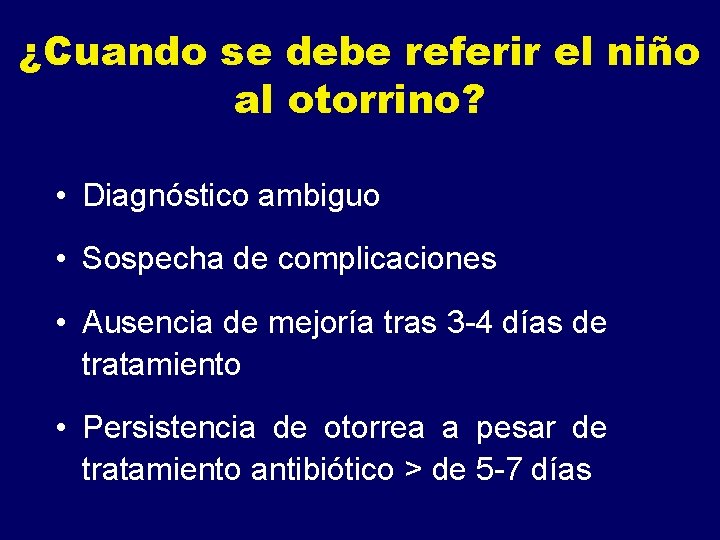 ¿Cuando se debe referir el niño al otorrino? • Diagnóstico ambiguo • Sospecha de