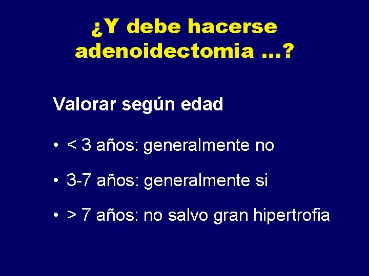 ¿Y debe hacerse adenoidectomia …? Valorar según edad • < 3 años: generalmente no