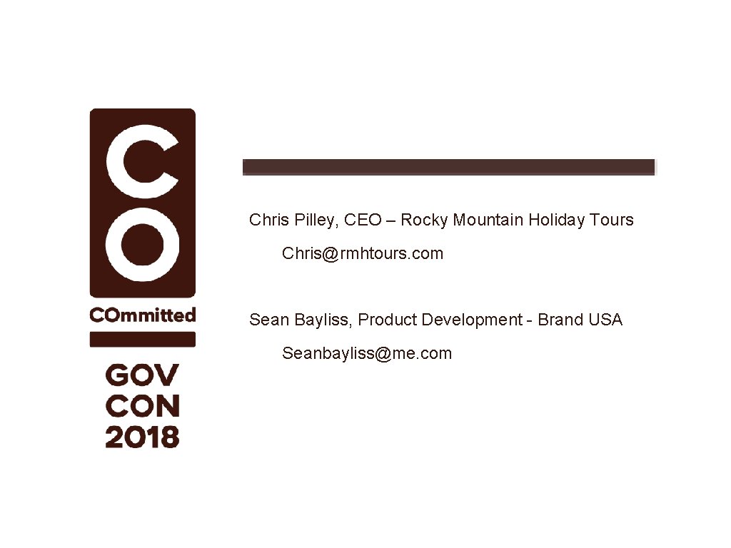 Chris Pilley, CEO – Rocky Mountain Holiday Tours Chris@rmhtours. com Sean Bayliss, Product Development