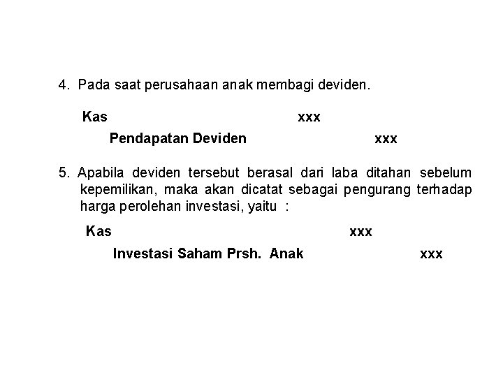 4. Pada saat perusahaan anak membagi deviden. Kas xxx Pendapatan Deviden xxx 5. Apabila