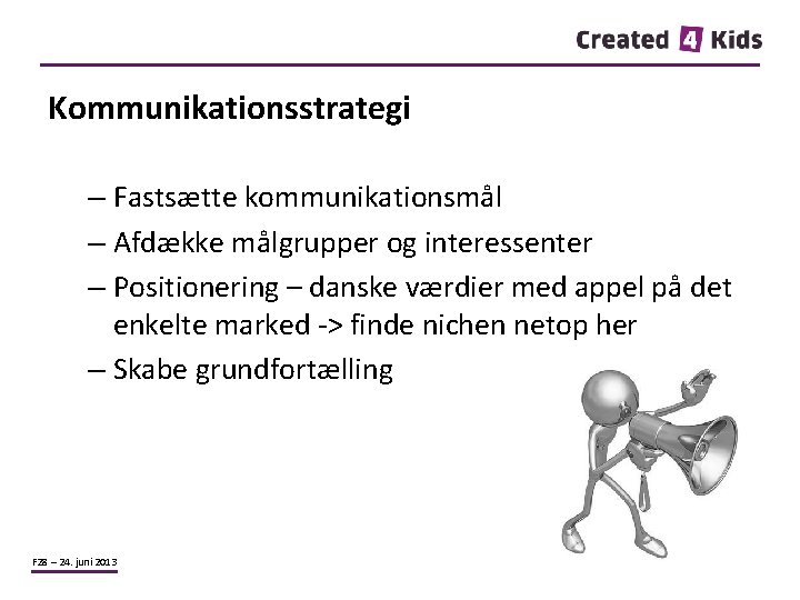 Kommunikationsstrategi – Fastsætte kommunikationsmål – Afdække målgrupper og interessenter – Positionering – danske værdier