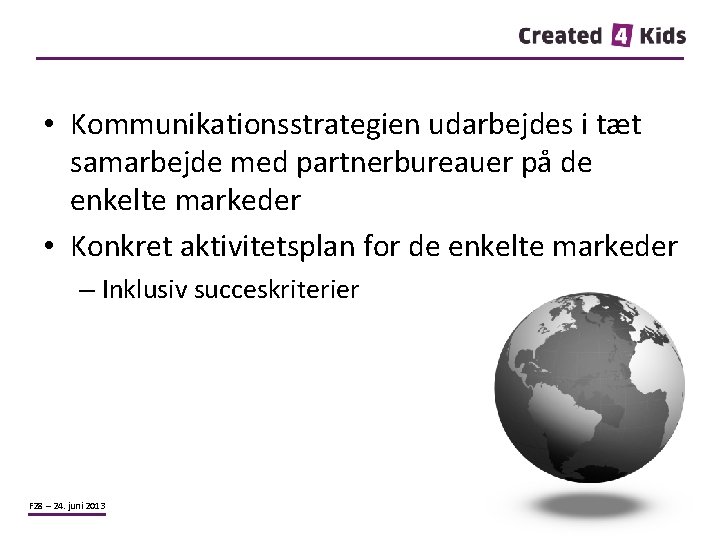  • Kommunikationsstrategien udarbejdes i tæt samarbejde med partnerbureauer på de enkelte markeder •