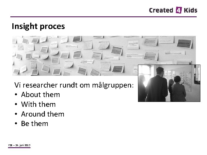 Insight proces Vi researcher rundt om målgruppen: • About them • With them •