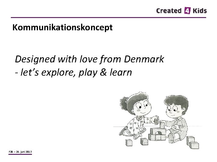 Kommunikationskoncept Designed with love from Denmark - let’s explore, play & learn F 28