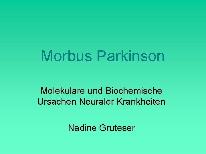 Morbus Parkinson Molekulare und Biochemische Ursachen Neuraler Krankheiten Nadine Gruteser 