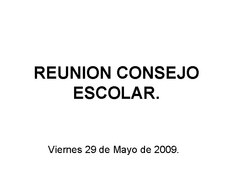 REUNION CONSEJO ESCOLAR. Viernes 29 de Mayo de 2009. 