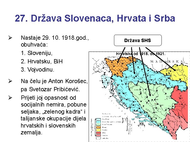 27. Država Slovenaca, Hrvata i Srba Ø Nastaje 29. 10. 1918. god. , obuhvaća:
