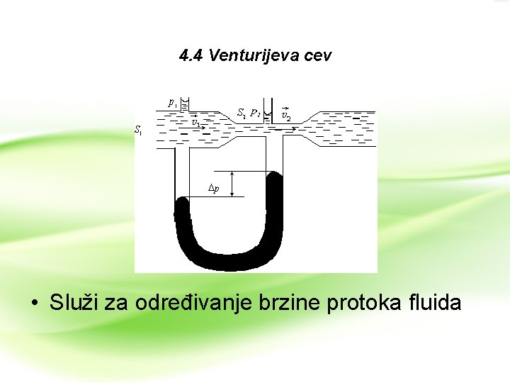 4. 4 Venturijeva cev • Služi za određivanje brzine protoka fluida 