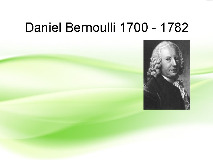 Daniel Bernoulli 1700 - 1782 