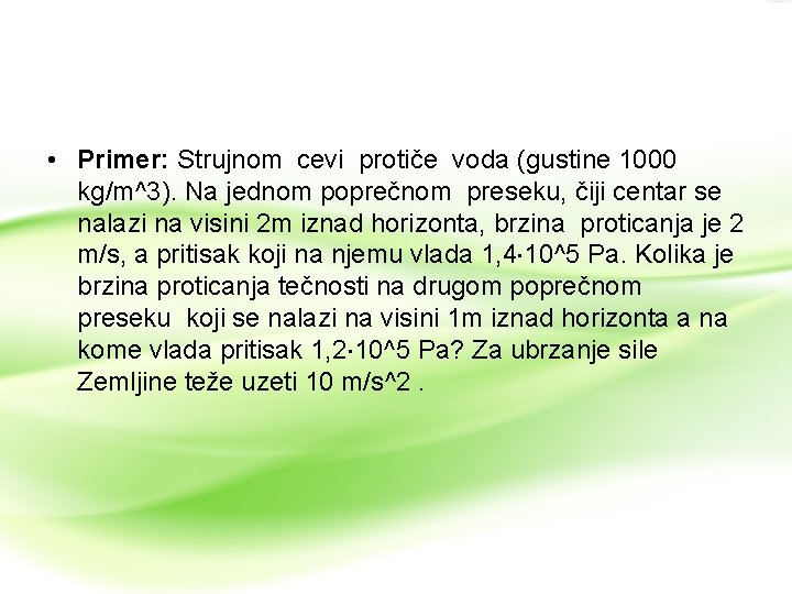  • Primer: Strujnom cevi protiče voda (gustine 1000 kg/m^3). Na jednom poprečnom preseku,