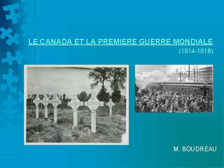 LE CANADA ET LA PREMIERE GUERRE MONDIALE (1914 -1918) M. BOUDREAU 