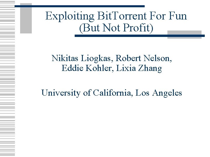 Exploiting Bit. Torrent For Fun (But Not Profit) Nikitas Liogkas, Robert Nelson, Eddie Kohler,