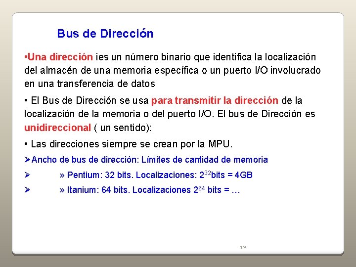 Bus de Dirección • Una dirección ies un número binario que identifica la localización Bus de Dirección • Una dirección ies un número binario que identifica la localización
