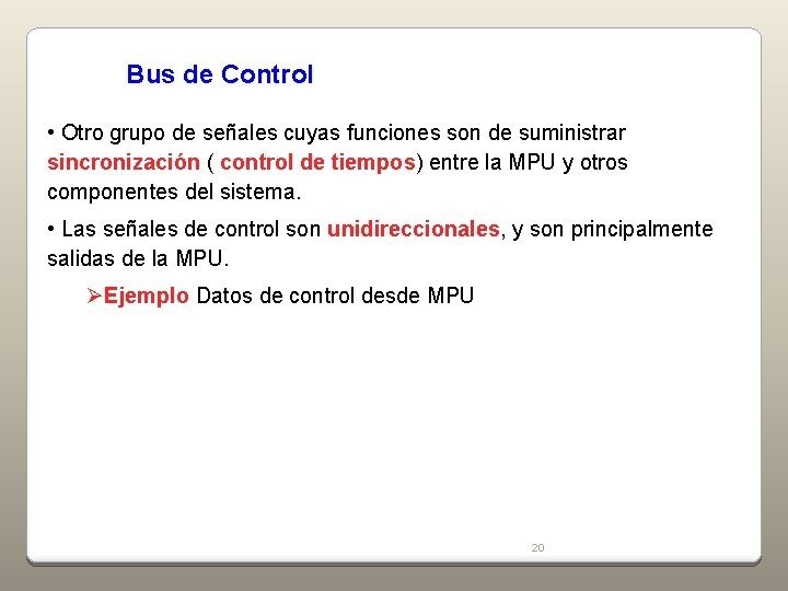 Bus de Control • Otro grupo de señales cuyas funciones son de suministrar sincronización Bus de Control • Otro grupo de señales cuyas funciones son de suministrar sincronización