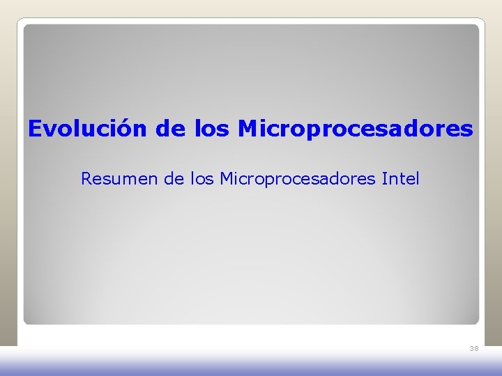 Evolución de los Microprocesadores Resumen de los Microprocesadores Intel 38 Evolución de los Microprocesadores Resumen de los Microprocesadores Intel 38