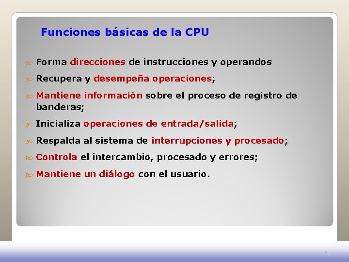 Funciones básicas de la CPU Forma direcciones de instrucciones y operandos Recupera y desempeña Funciones básicas de la CPU Forma direcciones de instrucciones y operandos Recupera y desempeña