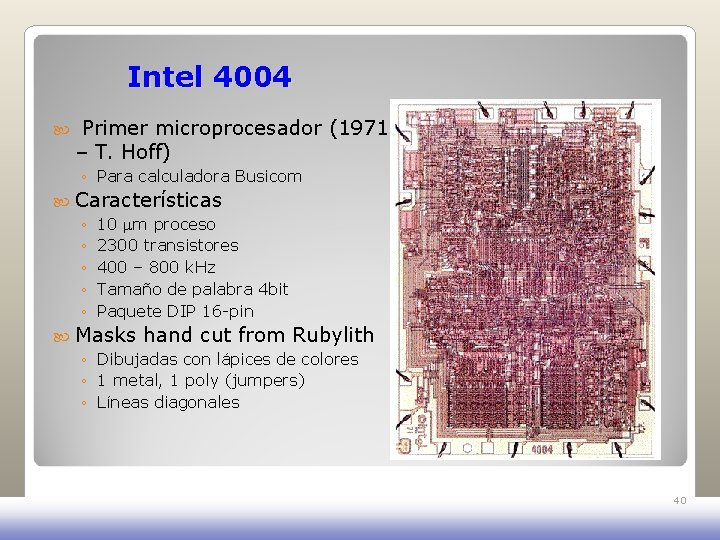Intel 4004 Primer microprocesador (1971 – T. Hoff) ◦ Para calculadora Busicom Características ◦ Intel 4004 Primer microprocesador (1971 – T. Hoff) ◦ Para calculadora Busicom Características ◦