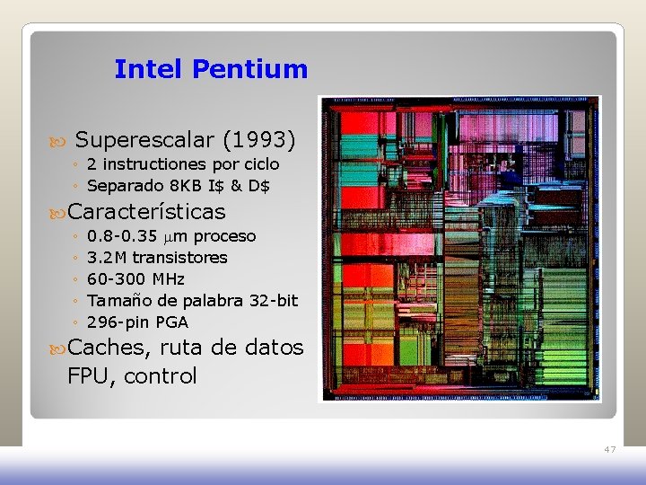 Intel Pentium Superescalar (1993) ◦ 2 instructiones por ciclo ◦ Separado 8 KB I$ Intel Pentium Superescalar (1993) ◦ 2 instructiones por ciclo ◦ Separado 8 KB I$