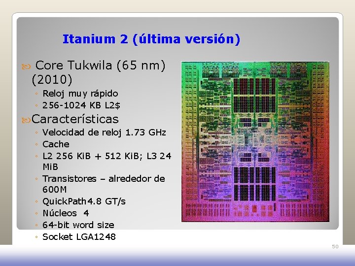 Itanium 2 (última versión) Core Tukwila (65 nm) (2010) ◦ Reloj muy rápido ◦ Itanium 2 (última versión) Core Tukwila (65 nm) (2010) ◦ Reloj muy rápido ◦
