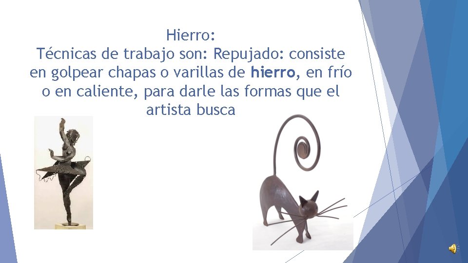 Hierro: Técnicas de trabajo son: Repujado: consiste en golpear chapas o varillas de hierro,