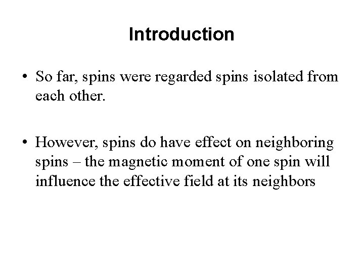 Introduction • So far, spins were regarded spins isolated from each other. • However,