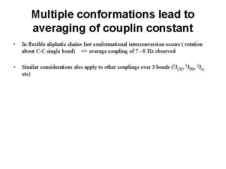 Multiple conformations lead to averaging of couplin constant • In flexible aliphatic chains fast