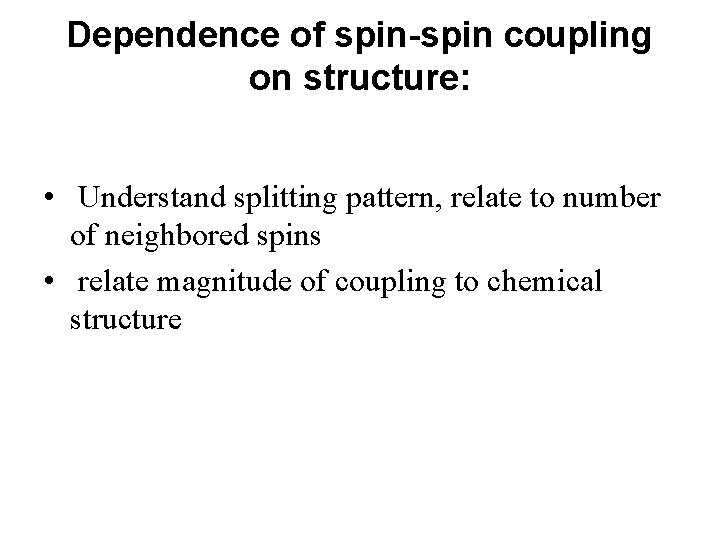 Dependence of spin-spin coupling on structure: • Understand splitting pattern, relate to number of