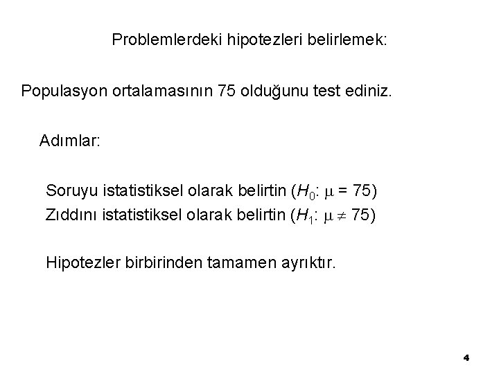 Problemlerdeki hipotezleri belirlemek: Populasyon ortalamasının 75 olduğunu test ediniz. Adımlar: Soruyu istatistiksel olarak belirtin