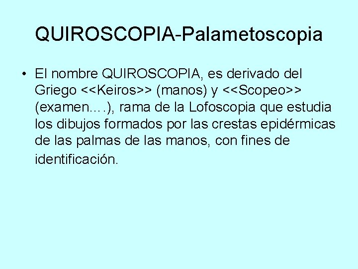 QUIROSCOPIA-Palametoscopia • El nombre QUIROSCOPIA, es derivado del Griego <<Keiros>> (manos) y <<Scopeo>> (examen….