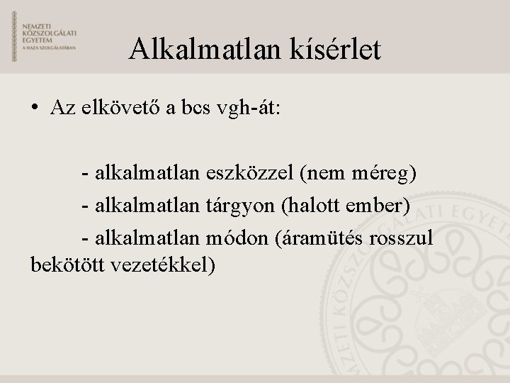 Alkalmatlan kísérlet • Az elkövető a bcs vgh-át: - alkalmatlan eszközzel (nem méreg) -