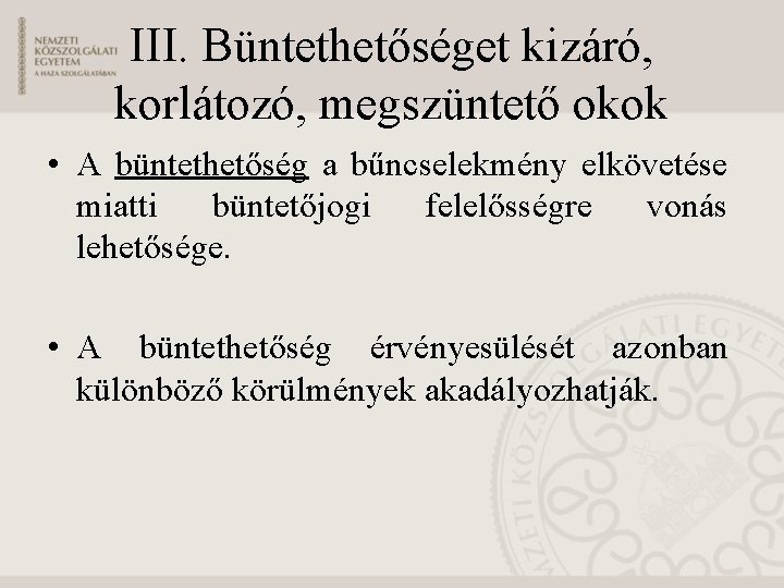 III. Büntethetőséget kizáró, korlátozó, megszüntető okok • A büntethetőség a bűncselekmény elkövetése miatti büntetőjogi