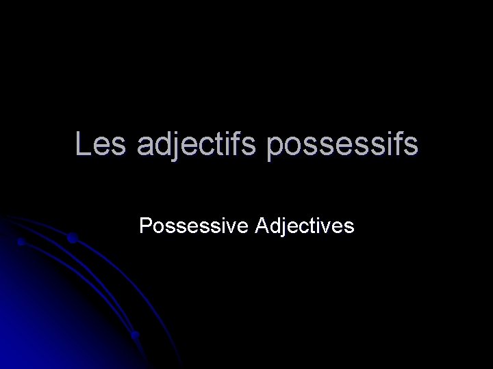 Les adjectifs possessifs Possessive Adjectives 