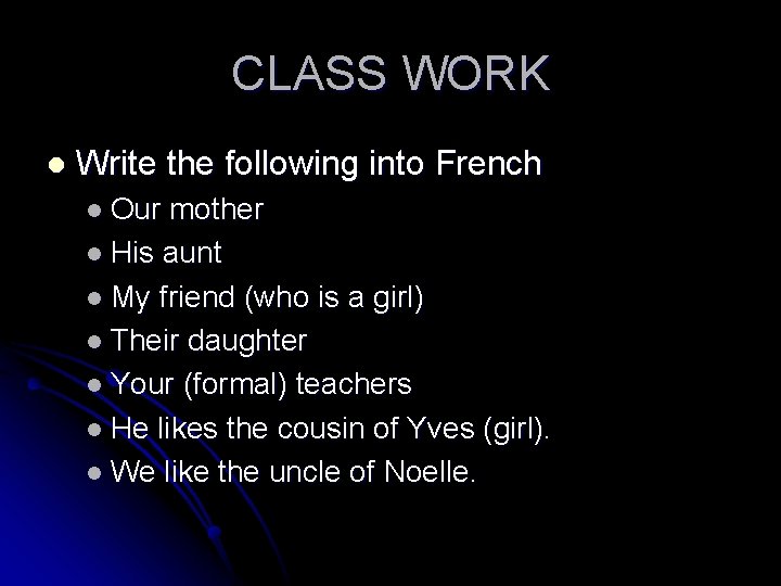 CLASS WORK l Write the following into French l Our mother l His aunt