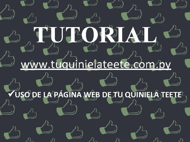 TUTORIAL www. tuquinielateete. com. py USO DE LA PÁGINA WEB DE TU QUINIELA TEETE