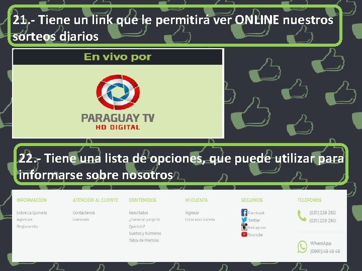 21. - Tiene un link que le permitirá ver ONLINE nuestros sorteos diarios 22.