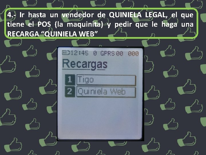 4. - Ir hasta un vendedor de QUINIELA LEGAL, el que tiene el POS