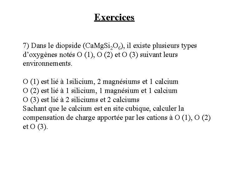 Exercices 7) Dans le diopside (Ca. Mg. Si 2 O 6), il existe plusieurs