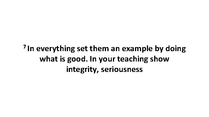 7 In everything set them an example by doing what is good. In your 7 In everything set them an example by doing what is good. In your
