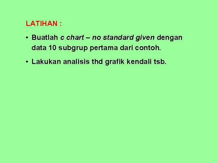 LATIHAN : • Buatlah c chart – no standard given dengan data 10 subgrup