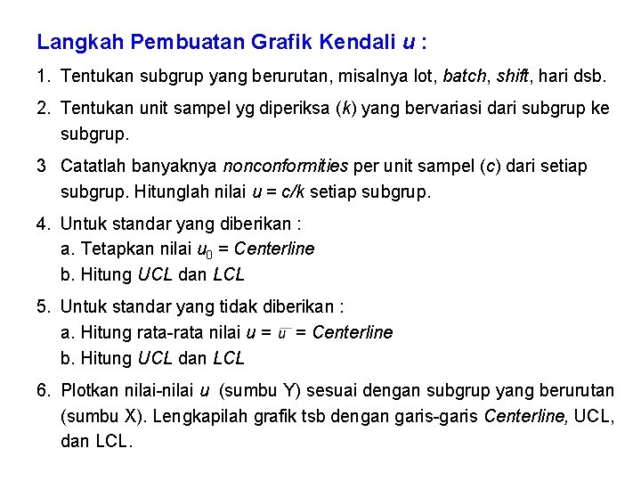 Langkah Pembuatan Grafik Kendali u : 1. Tentukan subgrup yang berurutan, misalnya lot, batch,