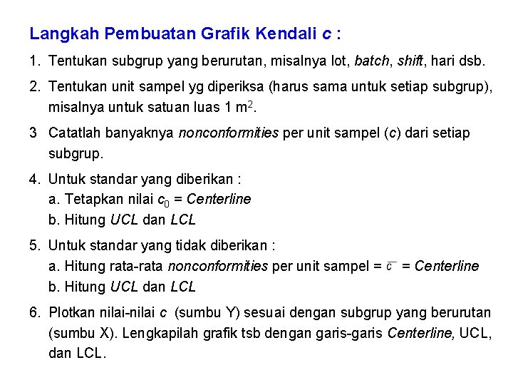 Langkah Pembuatan Grafik Kendali c : 1. Tentukan subgrup yang berurutan, misalnya lot, batch,