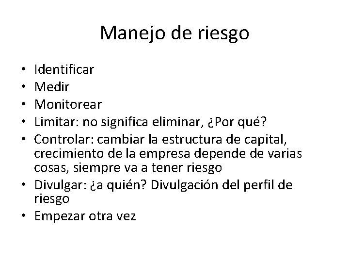 Manejo de riesgo Identificar Medir Monitorear Limitar: no significa eliminar, ¿Por qué? Controlar: cambiar